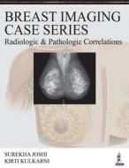Breast Imaging Case Series: Radiologic & Pathologic Correlations di Surekha Joshi, Kirti Kulkarni edito da Jaypee Brothers Medical Publishers