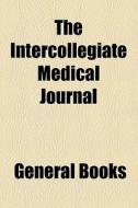 The Intercollegiate Medical Journal di Unknown Author, Nu Sigma Nu edito da General Books Llc