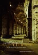 Evicted from Eternity - The Restructuring of Modern Rome di Michael Herzfeld edito da University of Chicago Press