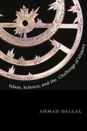 Islam, Science, And The Challenge Of History di Ahmad Dallal edito da Yale University Press