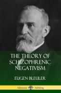 The Theory of Schizophrenic Negativism di Eugen Bleuler, William A. White edito da LULU PR