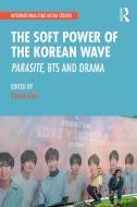 The Soft Power Of The Korean Wave edito da Taylor & Francis Ltd