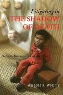 White, W:  Litigating in the Shadow of Death di Welsh S. White edito da University of Michigan Press