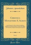 Chronica Monasterii S. Albani, Vol. 2: Annales Monasterii S. Albani, a Johanne Amundesham, Monacho, UT Videtur, Conscripti, (A. D. 1421-1440); Quibus di Johannes Amundesham edito da Forgotten Books