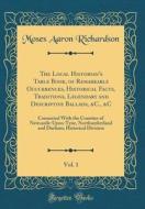 The Local Historian's Table Book, of Remarkable Occurrences, Historical Facts, Traditions, Legendary and Descriptive Ballads, &C., &C, Vol. 1: Connect di Moses Aaron Richardson edito da Forgotten Books