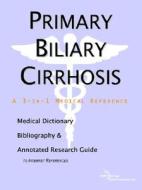 Primary Biliary Cirrhosis - A Medical Dictionary, Bibliography, And Annotated Research Guide To Internet References di Icon Health Publications edito da Icon Group International