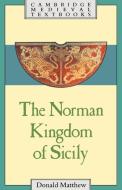 The Norman Kingdom of Sicily di Donald Matthew edito da Cambridge University Press