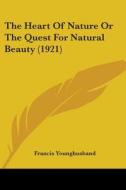 The Heart of Nature or the Quest for Natural Beauty (1921) di Francis Younghusband edito da Kessinger Publishing