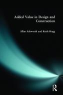 Added Value in Design and Construction di Allan Ashworth, Keith Hogg edito da Taylor & Francis Ltd