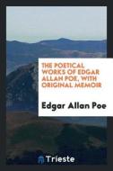 The Poetical Works of Edgar Allan Poe, with Original Memoir di Edgar Allan Poe edito da LIGHTNING SOURCE INC