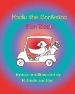 Koolu the Cockatoo Fun Book di M. Nicole Van Dam edito da Once Upon a Time Creations