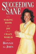 Succeeding Sane: Making Room for Joy in a Crazy World di Bonnie St John Deane edito da SIMON & SCHUSTER