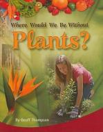 Where Would We Be Without Plants? di Geoff Thompson edito da Rigby