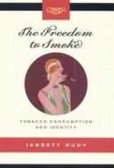The Freedom to Smoke di Jarrett Rudy edito da McGill-Queen's University Press