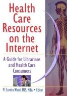 Health Care Resources On The Internet di Sandra M. Wood edito da Taylor & Francis Inc