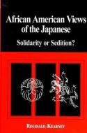 African American Views of the Japanese: Solidarity or Sedition? di Reginald Kearney edito da STATE UNIV OF NEW YORK PR