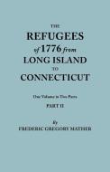 The Refugees of 1776 from Long Island to Connecticut. One Volume in Two Parts. Part II. Includes Index to both Parts di Frederic Gregory Mather edito da Clearfield