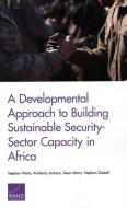 A Developmental Approach to Building Sustainable Security-Sector Capacity in Africa di Stephen Watts, Kimberly Jackson, Sean Mann edito da RAND CORP