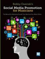 Social Media Promotion for Musicians: The Manual for Marketing Yourself, Your Band, and Your Music Online di Bobby Owsinski edito da Bobby Owsinski Media Group