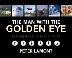 The Man with the Golden Eye di Peter Lamont, Marcus Hearn edito da Titan Publ. Group Ltd.