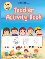 Toddler Activity Book Ages 2-4 di Elli Steele edito da adrian ghita ile