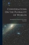 Conversations On the Plurality of Worlds di Fontenelle, Joseph Jérôme Français Le De Lalande edito da LEGARE STREET PR