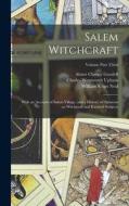 Salem Witchcraft: With an Account of Salem Village, and a History of Opinions on Witchcraft and Kindred Subjects; Volume Part Third di Charles Wentworth Upham, Abner Cheney Goodell, William S. Sgn Neal edito da LEGARE STREET PR