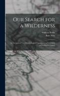 Our Search for a Wilderness: An Account of two Ornithological Expeditions to Venezuela and to British Guiana di William Beebe, Blair Niles edito da LEGARE STREET PR