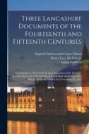 Three Lancashire Documents of the Fourteenth and Fifteenth Centuries: Comprising: I.--The Great De Lacy Inquisition, Feb. 16, 1311. Ii.--The Survey of di Henry Lacy De Lincoln, Samuel Hibbert, England Ashton-Under-Lyne Manor edito da LEGARE STREET PR