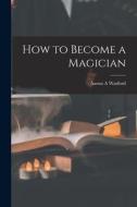 How to Become a Magician di Aaron A. Warford edito da LEGARE STREET PR