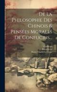 De La Philosophie Des Chinois & Pensées Morales De Confucius... di Pierre-Charles Lévesque, Confucius edito da LEGARE STREET PR