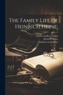 The Family Life of Heinrich Heine; di Charles Godfrey Leland, Heinrich Heine, Ludwig Von Embden edito da LEGARE STREET PR