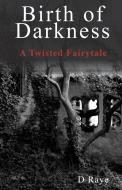 Birth of Darkness A Twisted Fairytale di D. Raye edito da LIGHTNING SOURCE INC