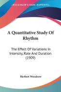 A Quantitative Study of Rhythm: The Effect of Variations in Intensity, Rate and Duration (1909) di Herbert Woodrow edito da Kessinger Publishing