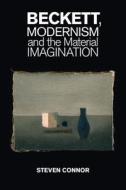 Beckett, Modernism and the Material Imagination di Steven Connor edito da Cambridge University Press