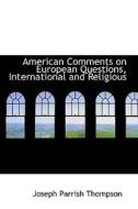 American Comments On European Questions, International And Religious di Joseph Parrish Thompson edito da Bibliolife
