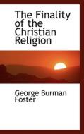 The Finality Of The Christian Religion di George Burman Foster edito da Bibliolife