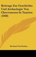 Beitrage Zur Geschichte Und Archaologie Von Cherronesos in Taurien (1848) di Bernhard Von Koehne edito da Kessinger Publishing