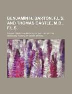 Benjamin H. Barton, F.L.S. and Thomas Castle, M.D., F.L.S. di The British Flora Medica or edito da Rarebooksclub.com