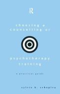 Choosing A Counselling Or Psychotherapy Training di Sylvie K. Schapira edito da Taylor & Francis Ltd