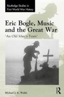 Eric Bogle, Music and the Great War di Michael J. K. (Nanyang Technological University Walsh edito da Taylor & Francis Ltd