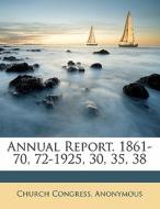 Annual Report. 1861-70, 72-1925, 30, 35, 38 di Anonymous edito da Bibliobazaar, Llc