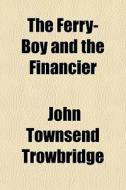 The Ferry-boy And The Financier di John Townsend Trowbridge edito da General Books Llc
