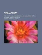 Valuation; Its Nature And Laws, Being An Introduction To The General Theory Of Value di Anonymous, Wilbur Marshall Urban edito da General Books Llc