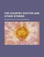 The Country Doctor And Other Stories di Honore De Balzac edito da Rarebooksclub.com