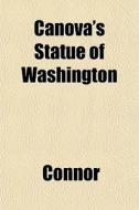 Canova's Statue Of Washington di Catherine Connor edito da General Books