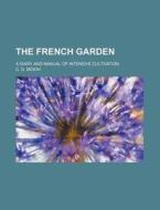 The French Garden; A Diary And Manual Of Intensive Cultivation di C. D. McKay edito da General Books Llc