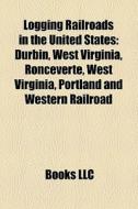 Logging railroads in the United States di Source Wikipedia edito da Books LLC, Reference Series