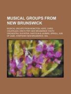 Musical Groups from New Brunswick: Musical Groups from Moncton, Chris Colepaugh, Hope, Eric's Trip, New Brunswick Youth Orchestra, Elevator edito da Books LLC