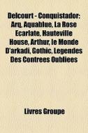 Arq, Aquablue, La Rose Ecarlate, Hauteville House, Arthur, Le Monde D'arkadi, Gothic, Legendes Des Contrees Oubliees di Source Wikipedia edito da General Books Llc